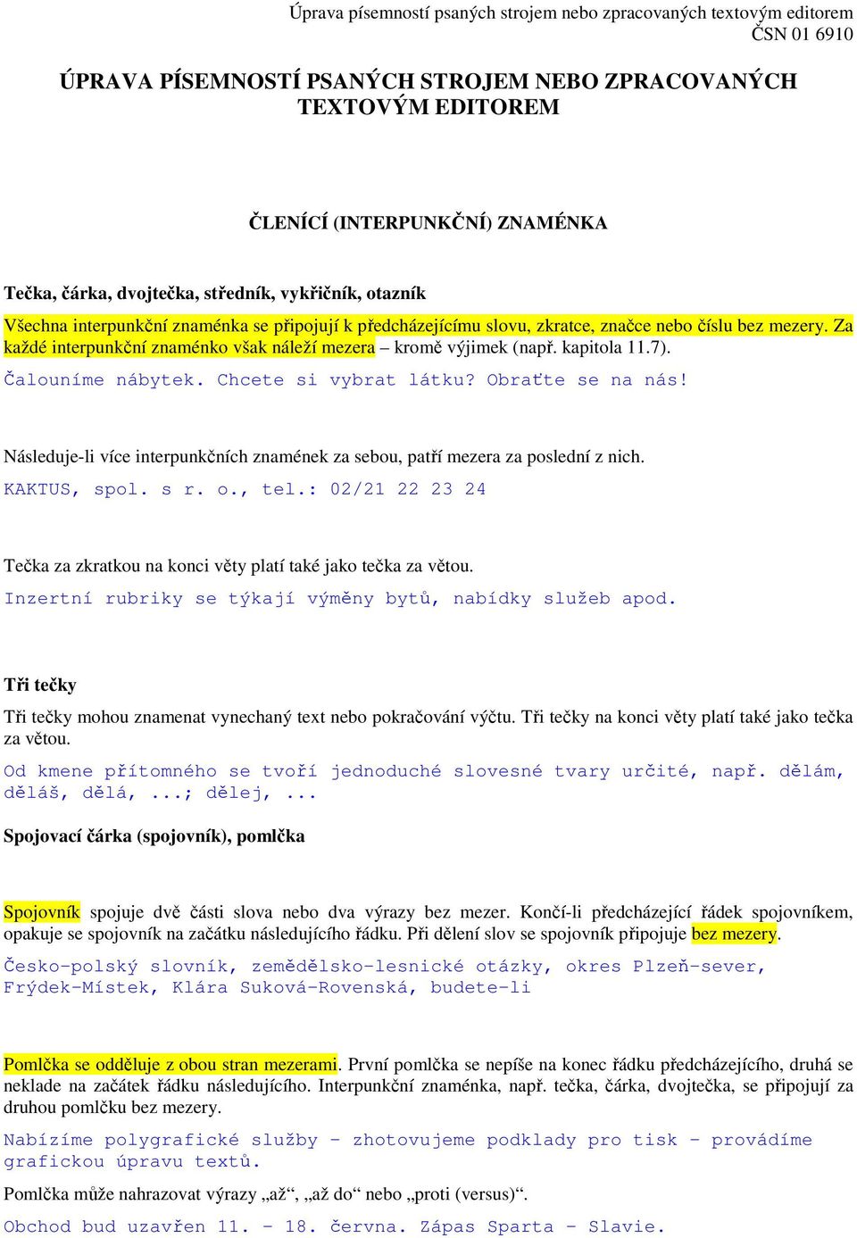 Obraťte se na nás! Následuje-li více interpunkčních znamének za sebou, patří mezera za poslední z nich. KAKTUS, spol. s r. o., tel.