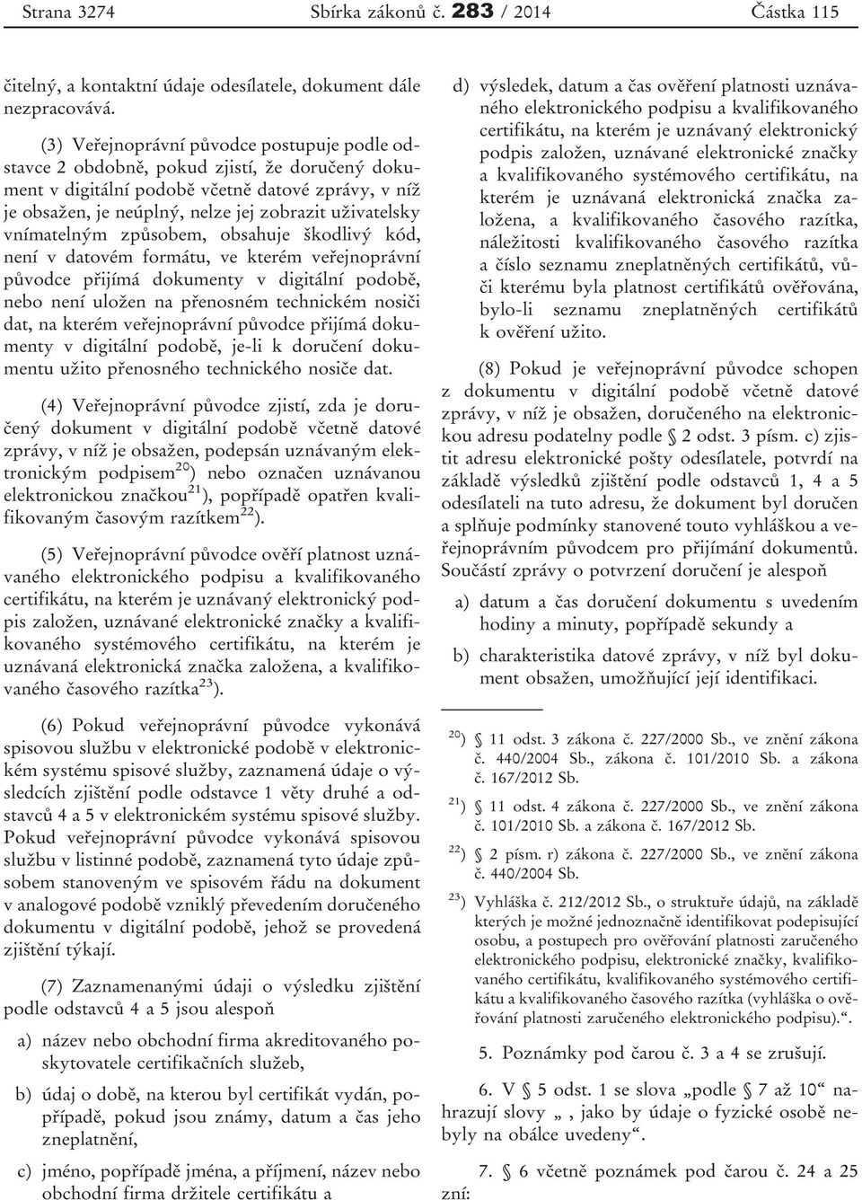 vnímatelným způsobem, obsahuje škodlivý kód, není v datovém formátu, ve kterém veřejnoprávní původce přijímá dokumenty v digitální podobě, nebo není uložen na přenosném technickém nosiči dat, na