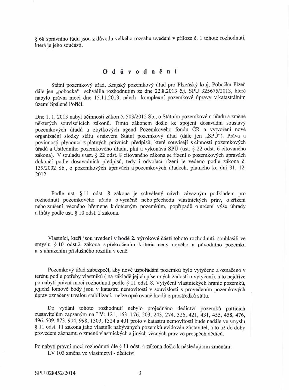 11.2013, návrh komplexní pozemkové úpravy v katastrálním území Spálené Poříčí. Dne 1. 1. 2013 nabyl účinnosti zákon č. 503/2012 Sb., o Státním pozemkovém úřadu a změně některých souvisejících zákonů.