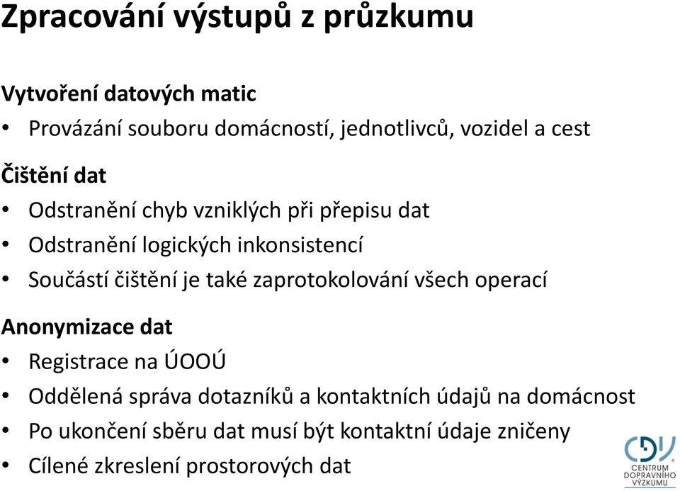 čištění je také zaprotokolování všech operací Anonymizace dat Registrace na ÚOOÚ Oddělená správa dotazníků a