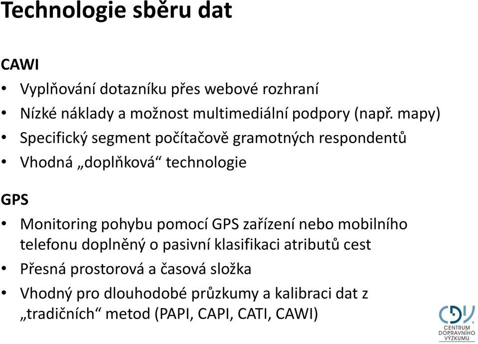 mapy) Specifický segment počítačově gramotných respondentů Vhodná doplňková technologie GPS Monitoring pohybu