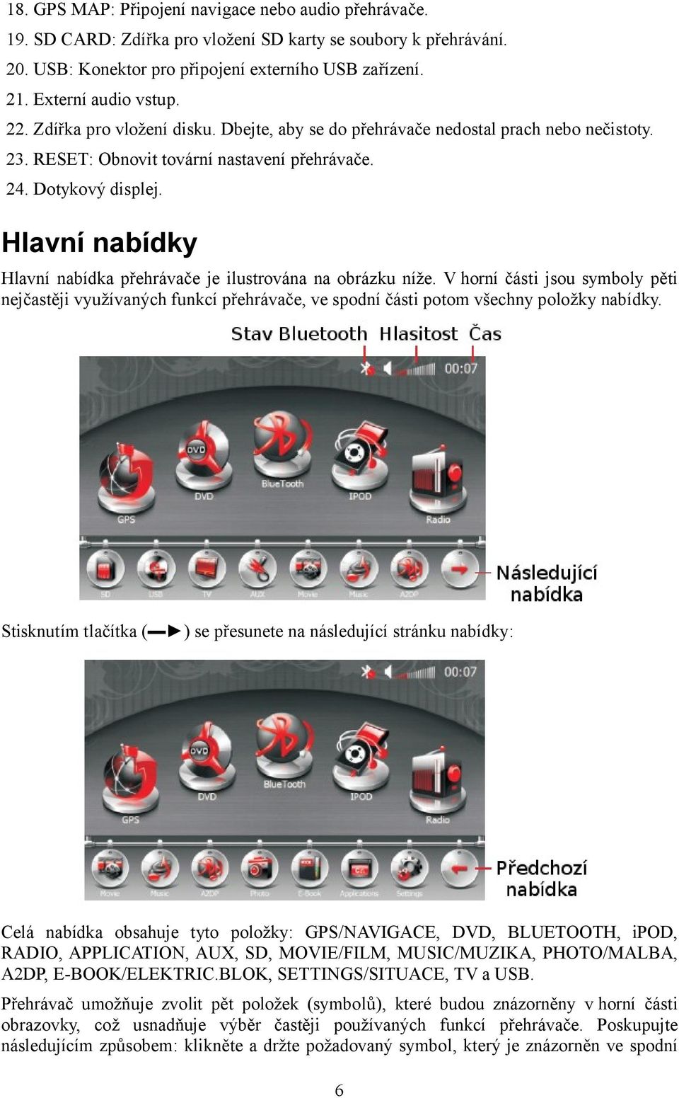 Hlavní nabídky Hlavní nabídka přehrávače je ilustrována na obrázku níže. V horní části jsou symboly pěti nejčastěji využívaných funkcí přehrávače, ve spodní části potom všechny položky nabídky.