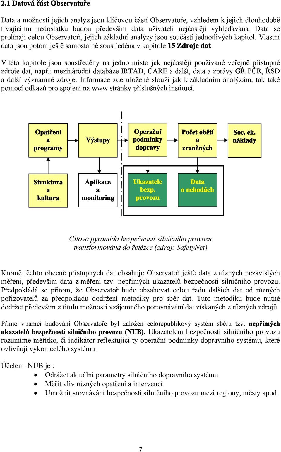 Vlastní data jsou potom ještě samostatně soustředěna v kapitole 15 Zdroje dat V této kapitole jsou soustředěny na jedno místo jak nejčastěji používané veřejně přístupné zdroje dat, např.