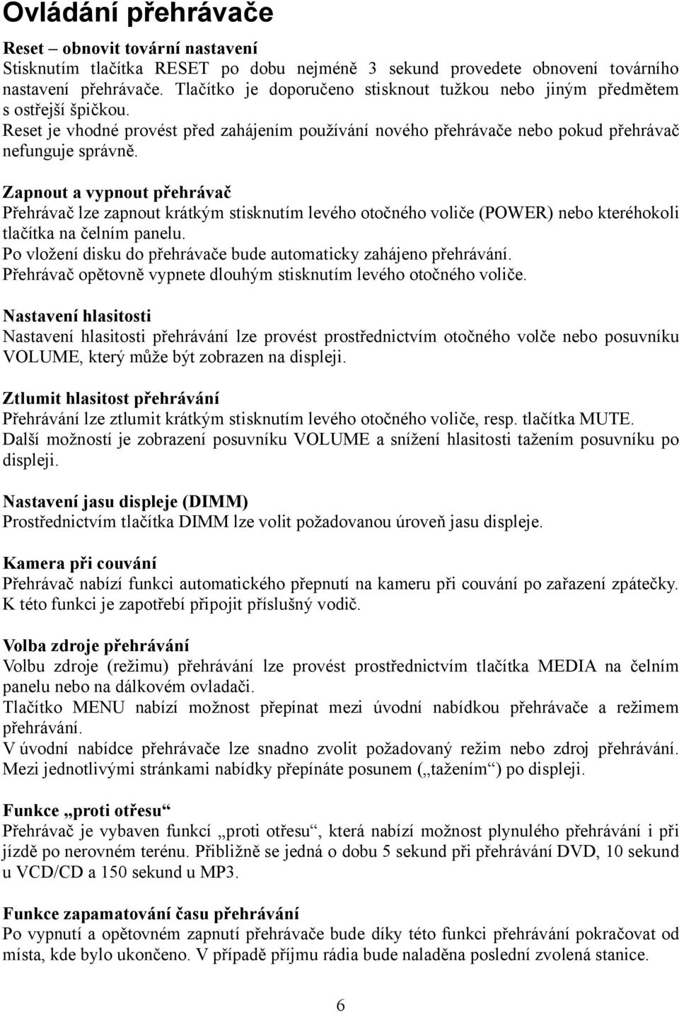 Zapnout a vypnout přehrávač Přehrávač lze zapnout krátkým stisknutím levého otočného voliče (POWER) nebo kteréhokoli tlačítka na čelním panelu.