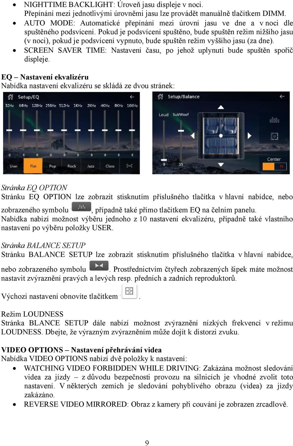 Pokud je podsvícení spuštěno, bude spuštěn režim nižšího jasu (v noci), pokud je podsvícení vypnuto, bude spuštěn režim vyššího jasu (za dne).