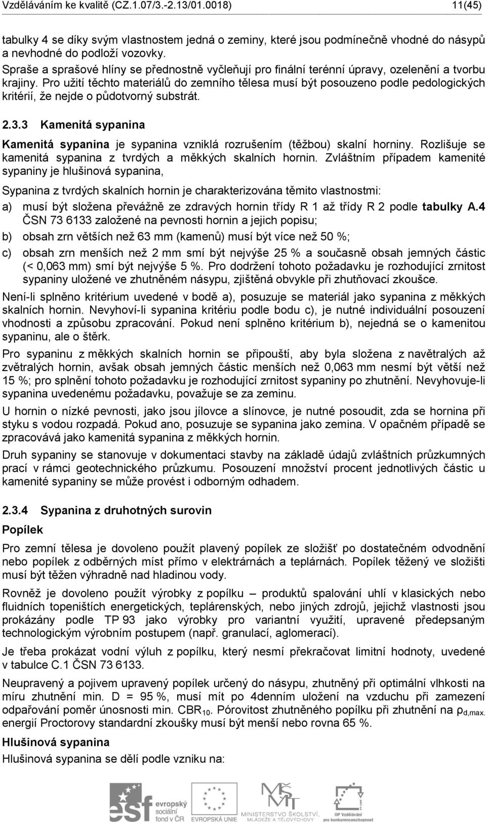 Pro užití těchto materiálů do zemního tělesa musí být posouzeno podle pedologických kritérií, že nejde o půdotvorný substrát. 2.3.