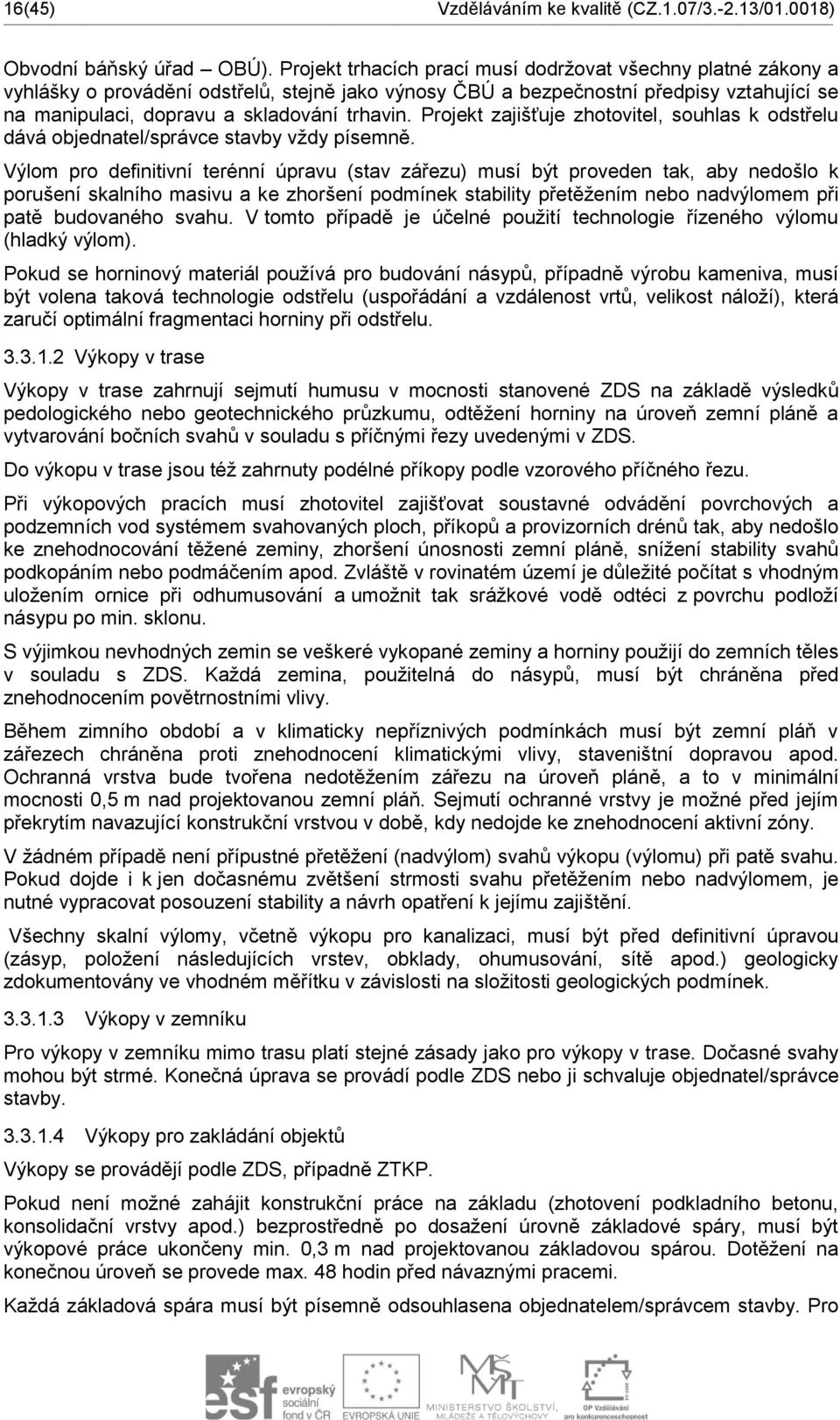 Projekt zajišťuje zhotovitel, souhlas k odstřelu dává objednatel/správce stavby vždy písemně.