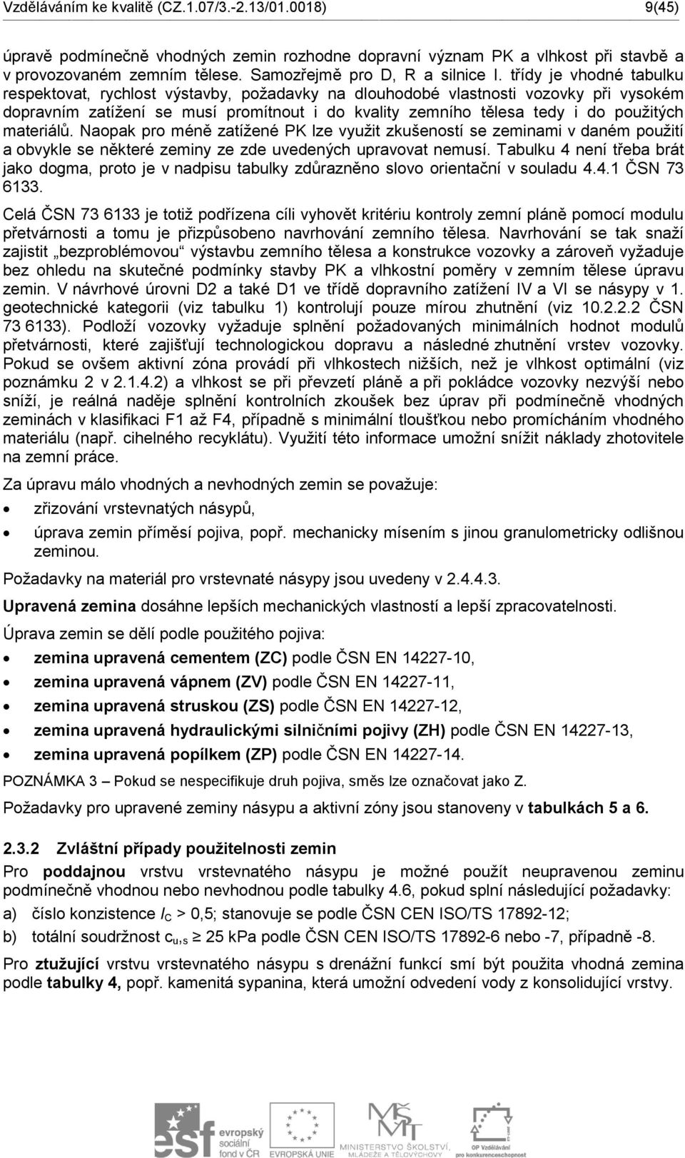 třídy je vhodné tabulku respektovat, rychlost výstavby, požadavky na dlouhodobé vlastnosti vozovky při vysokém dopravním zatížení se musí promítnout i do kvality zemního tělesa tedy i do použitých