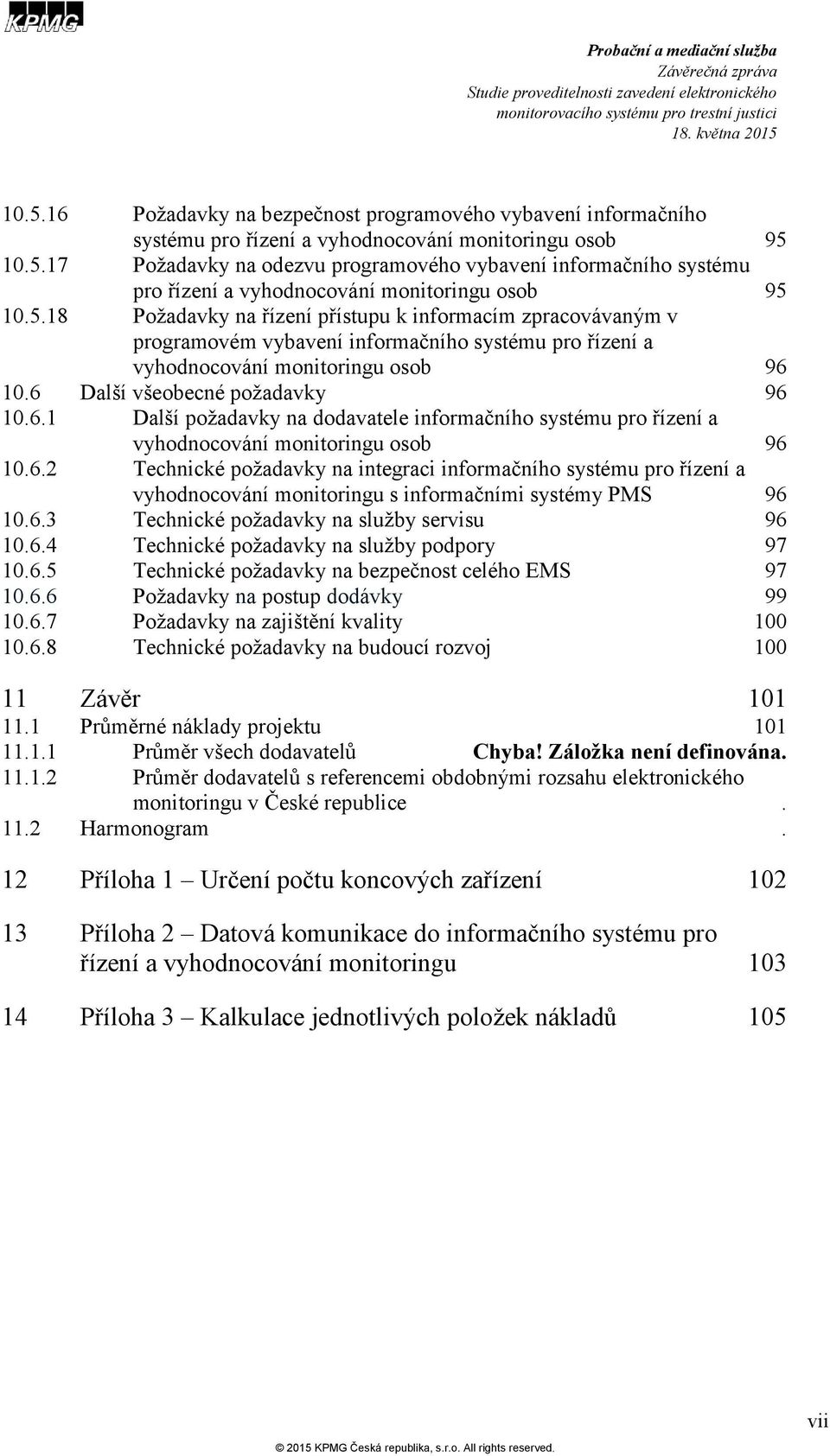 10.6 Další všeobecné požadavky 96 10.6.1 Další požadavky na dodavatele informačního systému pro řízení a vyhodnocování monitoringu osob 96 10.6.2 Technické požadavky na integraci informačního systému pro řízení a vyhodnocování monitoringu s informačními systémy PMS 96 10.