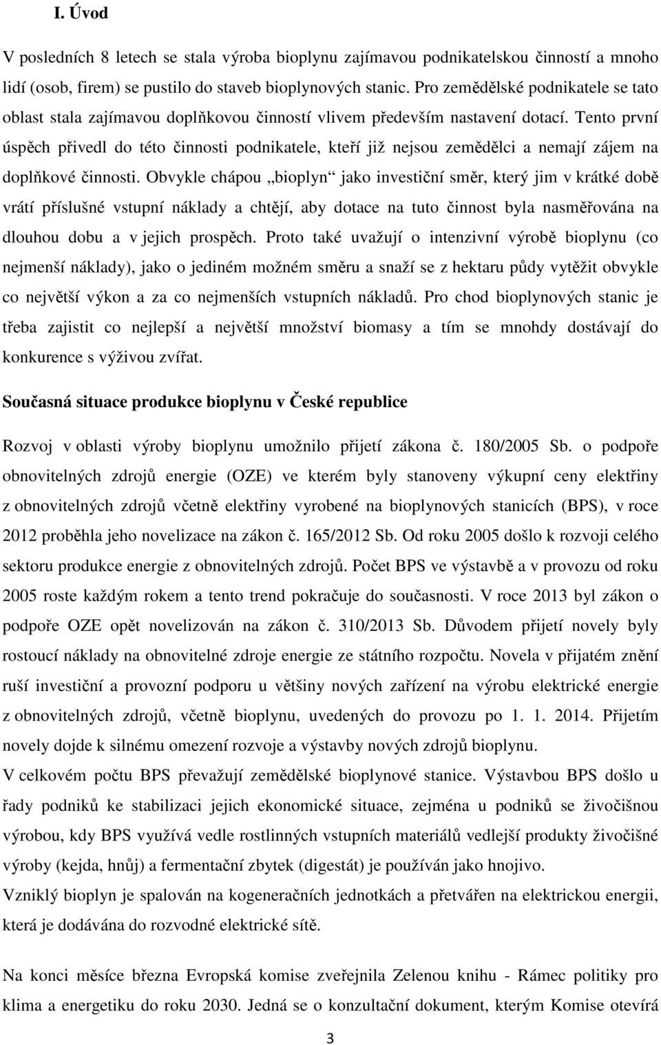 Tento první úspěch přivedl do této činnosti podnikatele, kteří již nejsou zemědělci a nemají zájem na doplňkové činnosti.