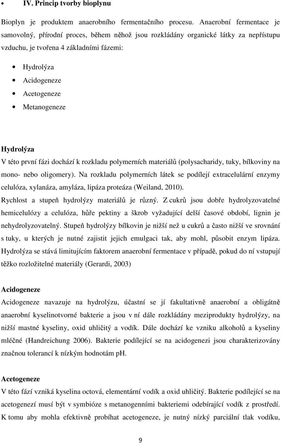 Hydrolýza V této první fázi dochází k rozkladu polymerních materiálů (polysacharidy, tuky, bílkoviny na mono- nebo oligomery).