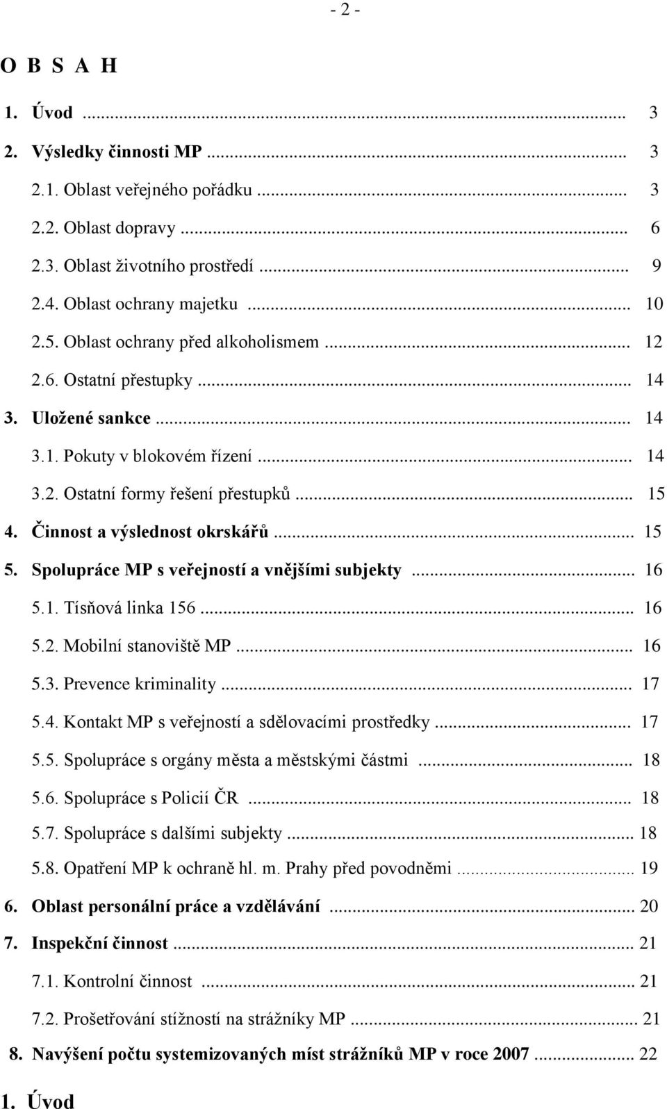 Činnost a výslednost okrskářů... 15 5. Spolupráce MP s veřejností a vnějšími subjekty... 16 5.1. Tísňová linka 156... 16 5.2. Mobilní stanoviště MP... 16 5.3. Prevence kriminality... 17 5.4.