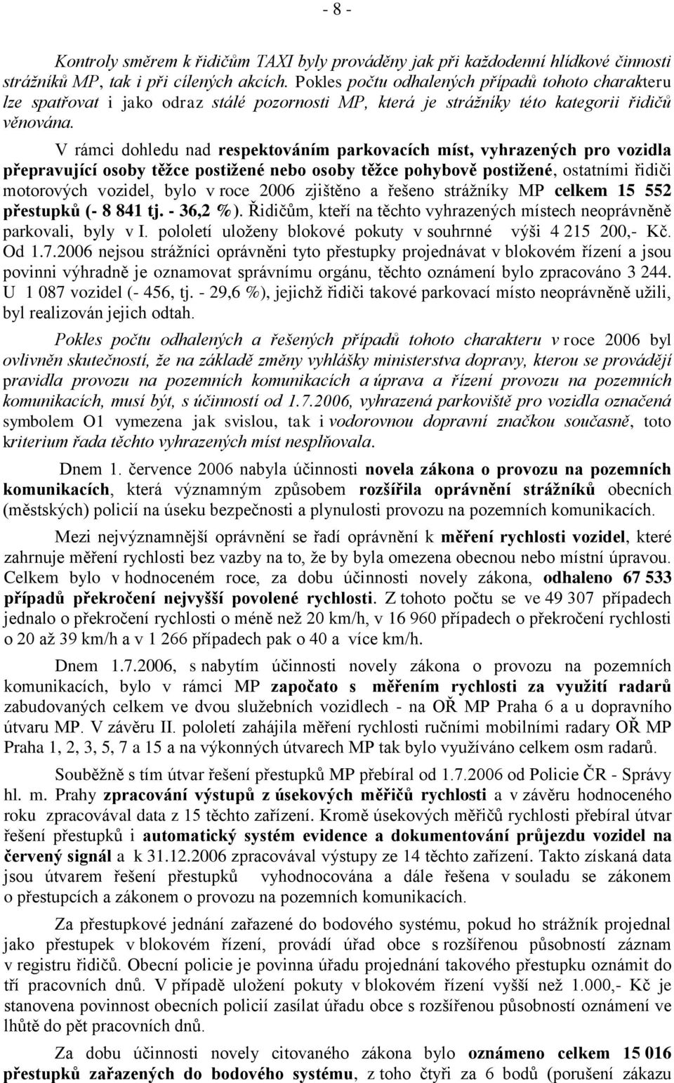 V rámci dohledu nad respektováním parkovacích míst, vyhrazených pro vozidla přepravující osoby těžce postižené nebo osoby těžce pohybově postižené, ostatními řidiči motorových vozidel, bylo v roce