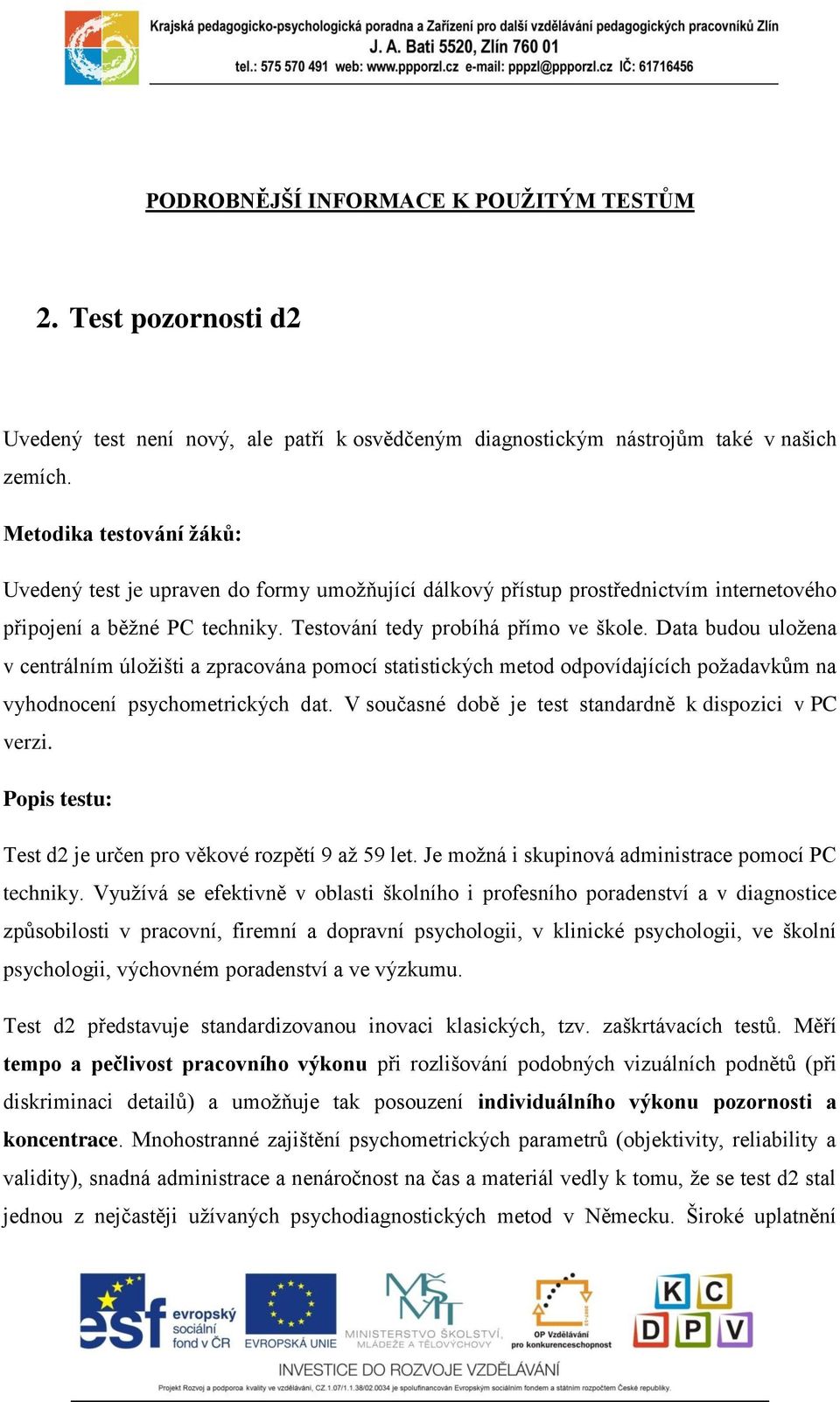 Data budou uložena v centrálním úložišti a zpracována pomocí statistických metod odpovídajících požadavkům na vyhodnocení psychometrických dat.