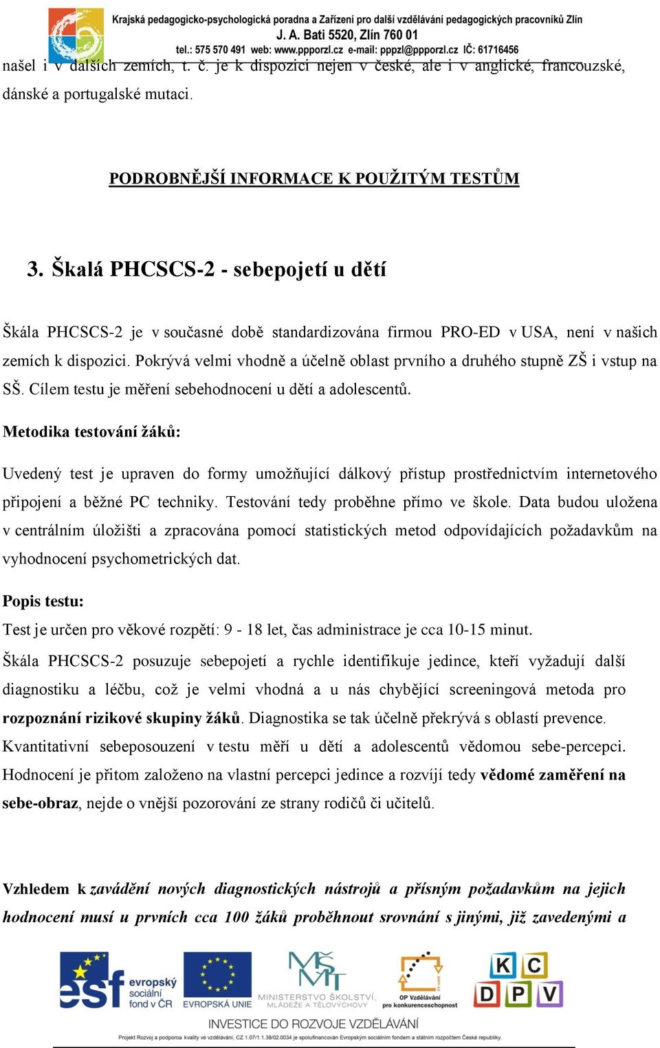 Pokrývá velmi vhodně a účelně oblast prvního a druhého stupně ZŠ i vstup na SŠ. Cílem testu je měření sebehodnocení u dětí a adolescentů.