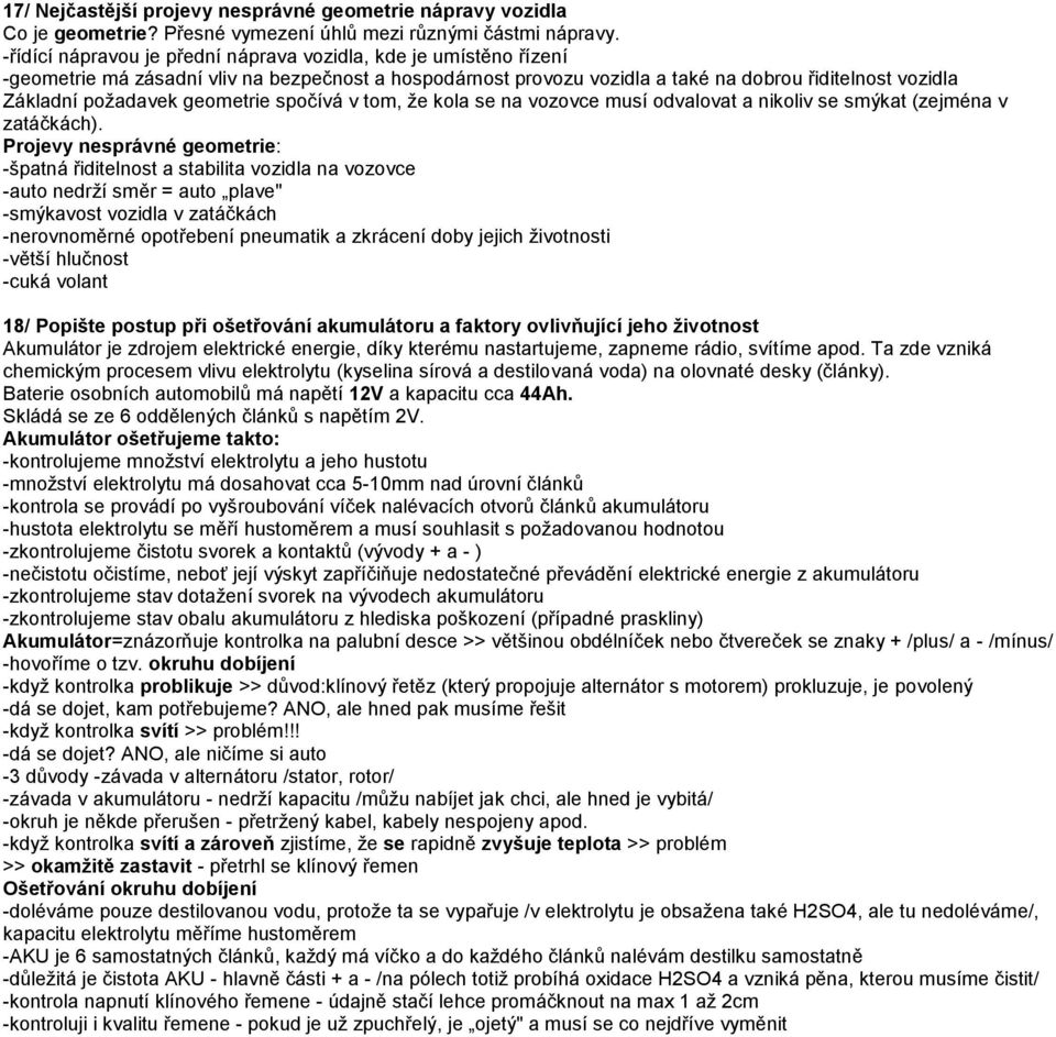 geometrie spočívá v tom, ţe kola se na vozovce musí odvalovat a nikoliv se smýkat (zejména v zatáčkách).