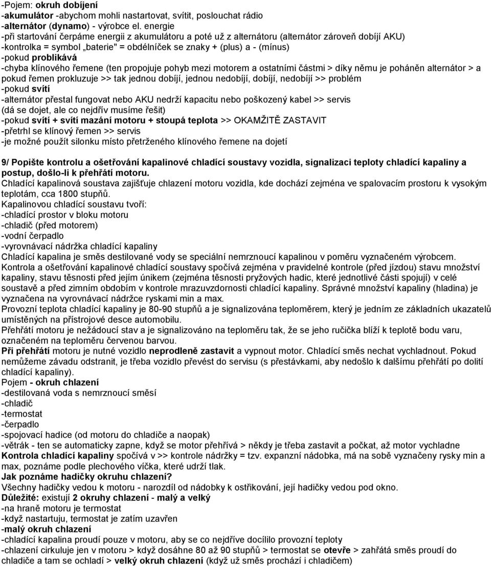 -chyba klínového řemene (ten propojuje pohyb mezi motorem a ostatními částmi > díky němu je poháněn alternátor > a pokud řemen prokluzuje >> tak jednou dobíjí, jednou nedobíjí, dobíjí, nedobíjí >>