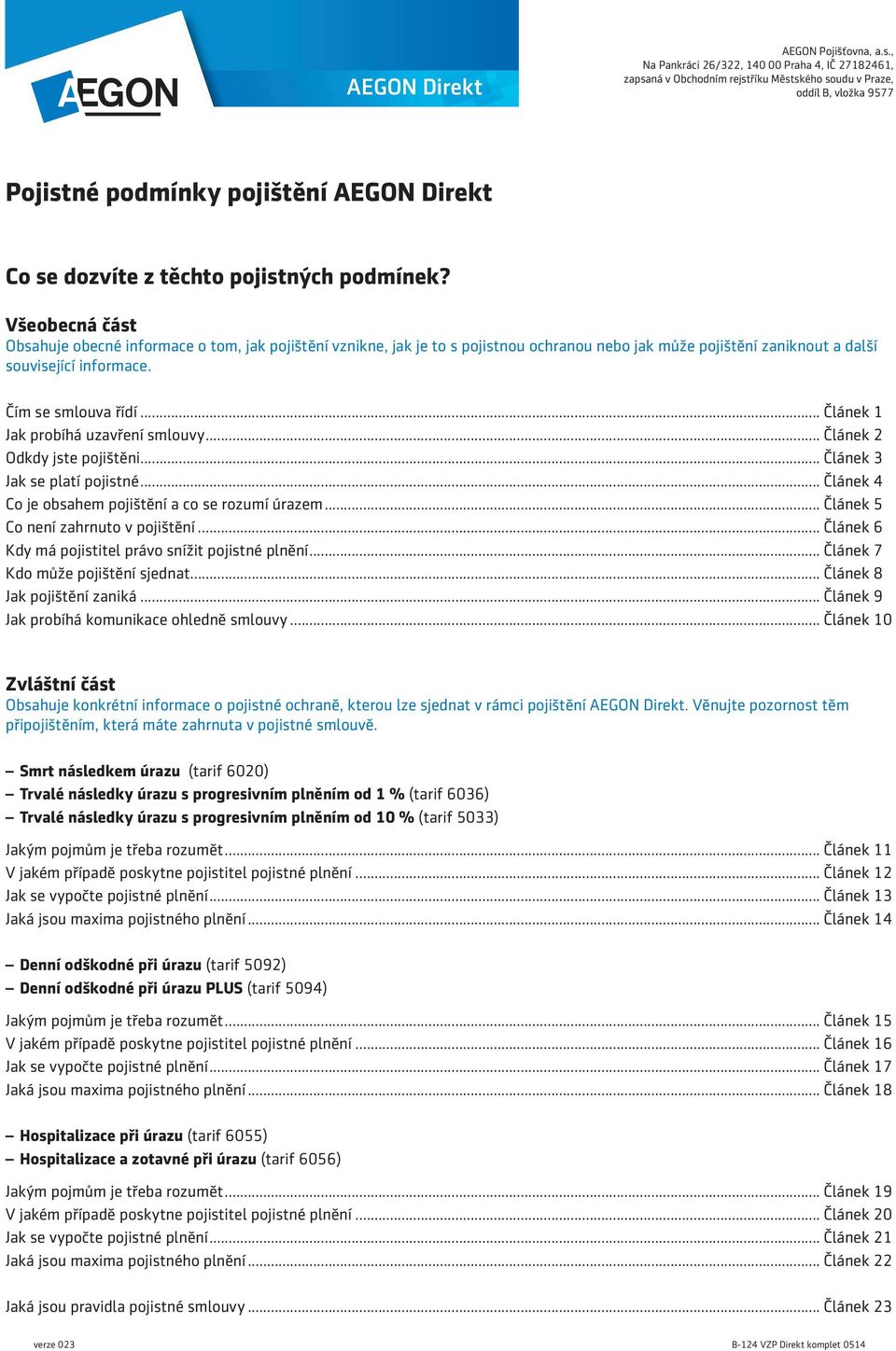 .. Článek 1 Jak probíhá uzavření smlouvy... Článek 2 Odkdy jste pojištěni... Článek 3 Jak se platí pojistné... Článek 4 Co je obsahem pojištění a co se rozumí úrazem.