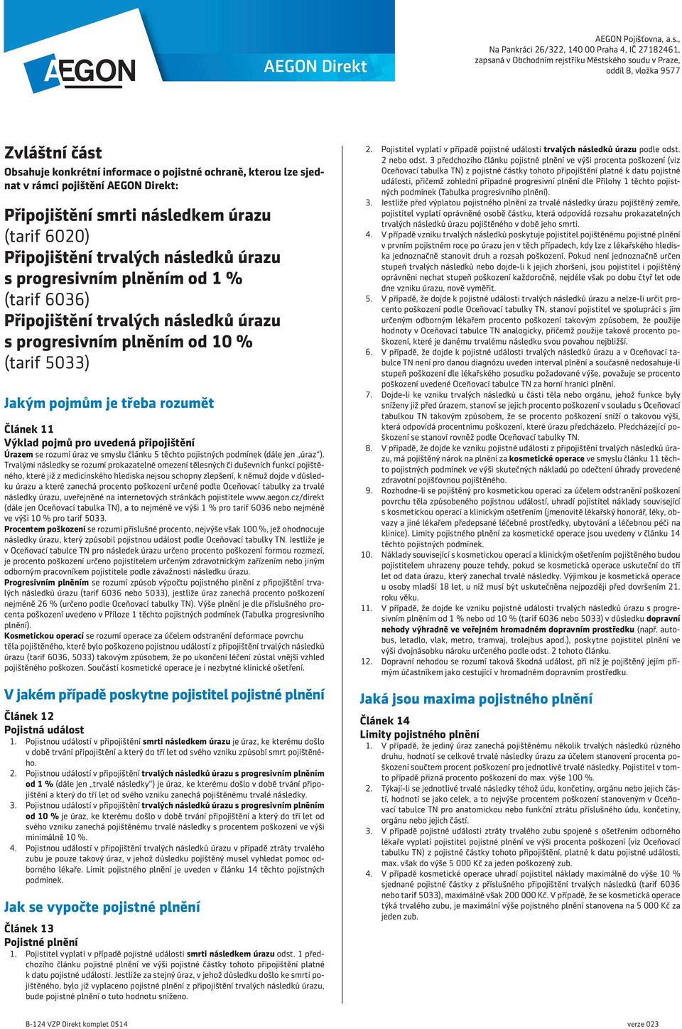 připojištění Úrazem se rozumí úraz ve smyslu článku 5 těchto pojistných podmínek (dále jen úraz ).