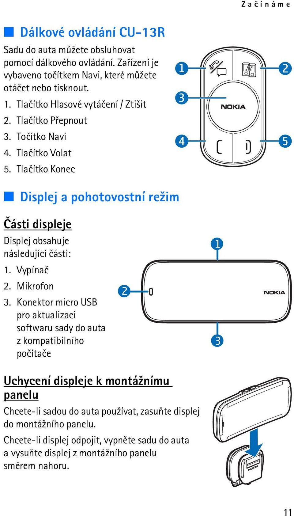 Tlaèítko Konec Displej a pohotovostní re¾im Èásti displeje Displej obsahuje následující èásti: 1. Vypínaè 2. Mikrofon 3.