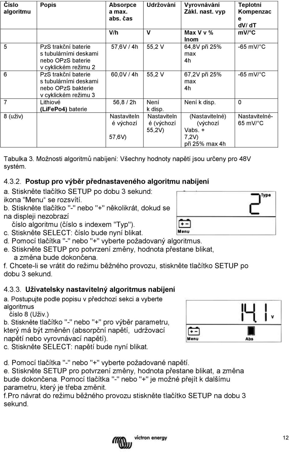 (LiFePo4) 8 (uživ) Nastaviteln é výchozí 57,6V) Nastaviteln é (výchozí 55,2V) Není k disp. 0 (Nastavitelné) (výchozí Vabs. + 7,2V) při 25% max 4h Tabulka 3.