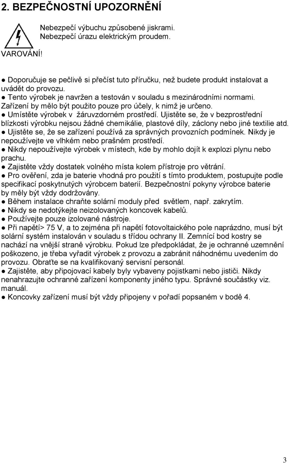 Zařízení by mělo být použito pouze pro účely, k nimž je určeno. Umístěte výrobek v žáruvzdorném prostředí.