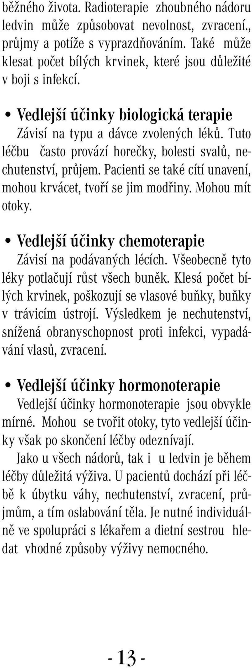 Tuto léčbu často provází horečky, bolesti svalů, nechutenství, průjem. Pacienti se také cítí unavení, mohou krvácet, tvoří se jim modřiny. Mohou mít otoky.