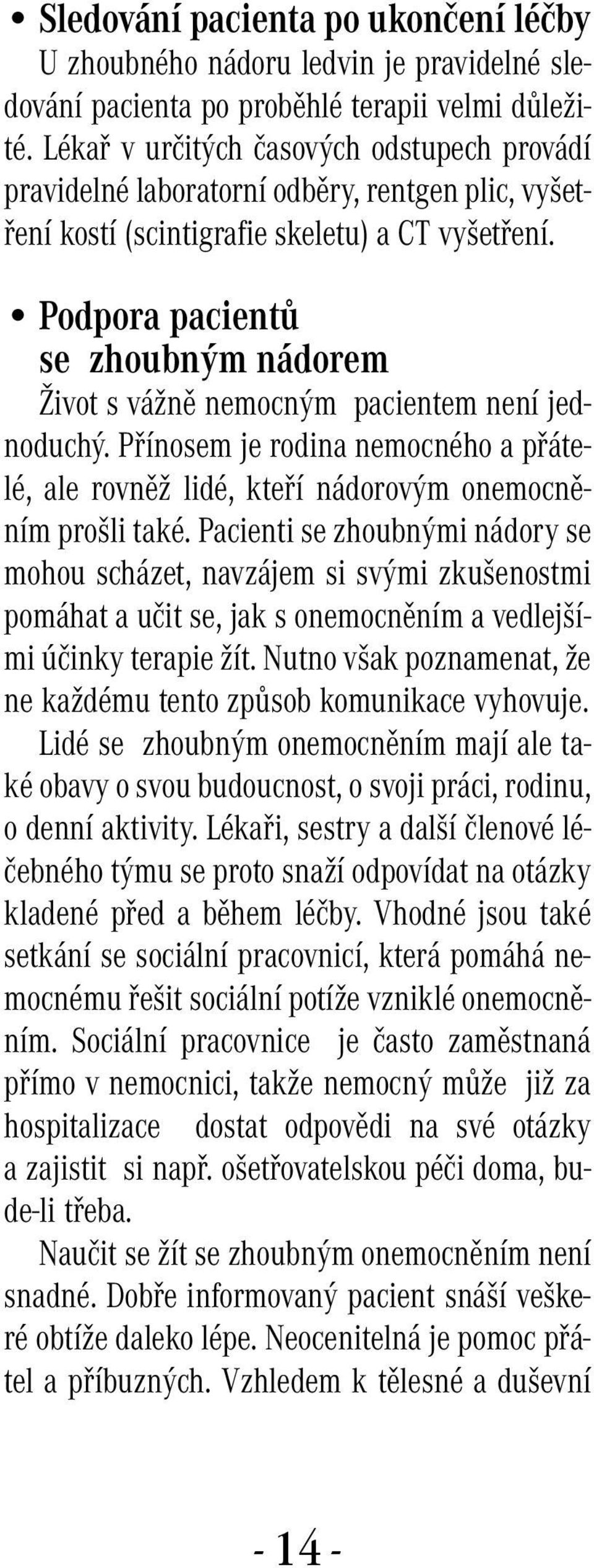 Podpora pacientů se zhoubným nádorem Život s vážně nemocným pacientem není jednoduchý. Přínosem je rodina nemocného a přátelé, ale rovněž lidé, kteří nádorovým onemocněním prošli také.