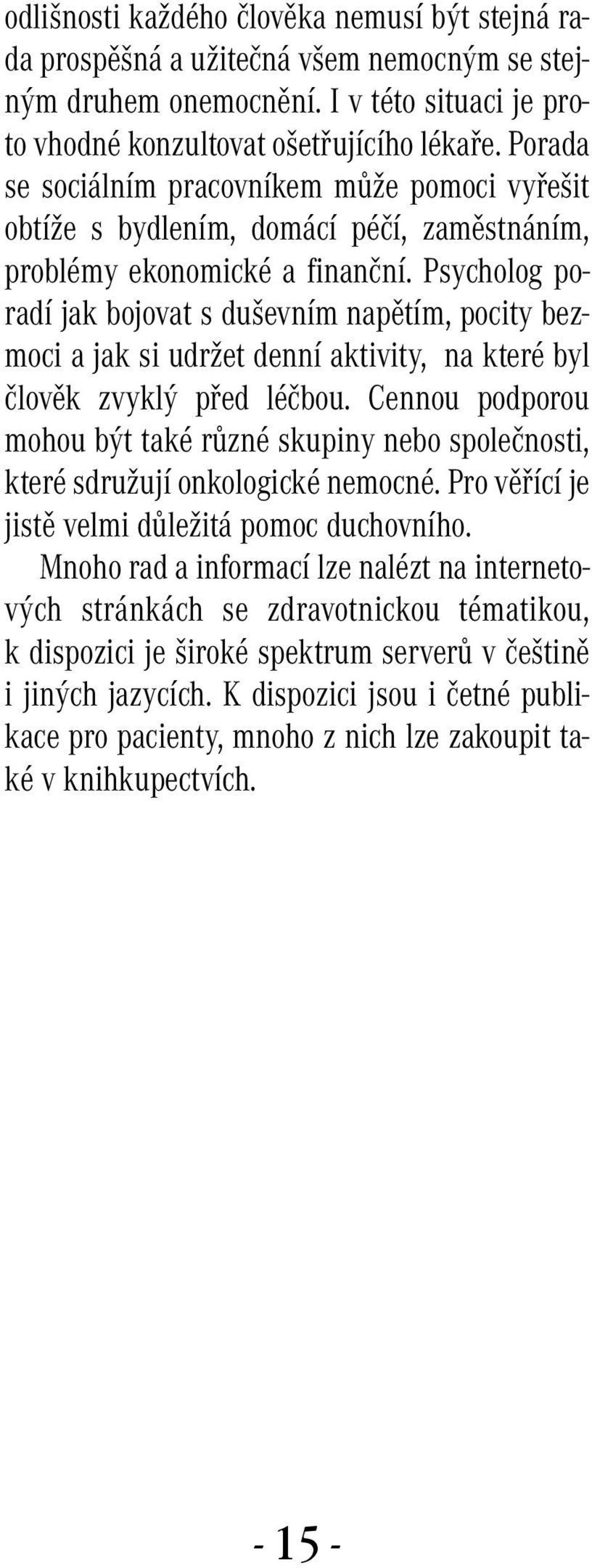 Psycholog poradí jak bojovat s duševním napětím, pocity bezmoci a jak si udržet denní aktivity, na které byl člověk zvyklý před léčbou.