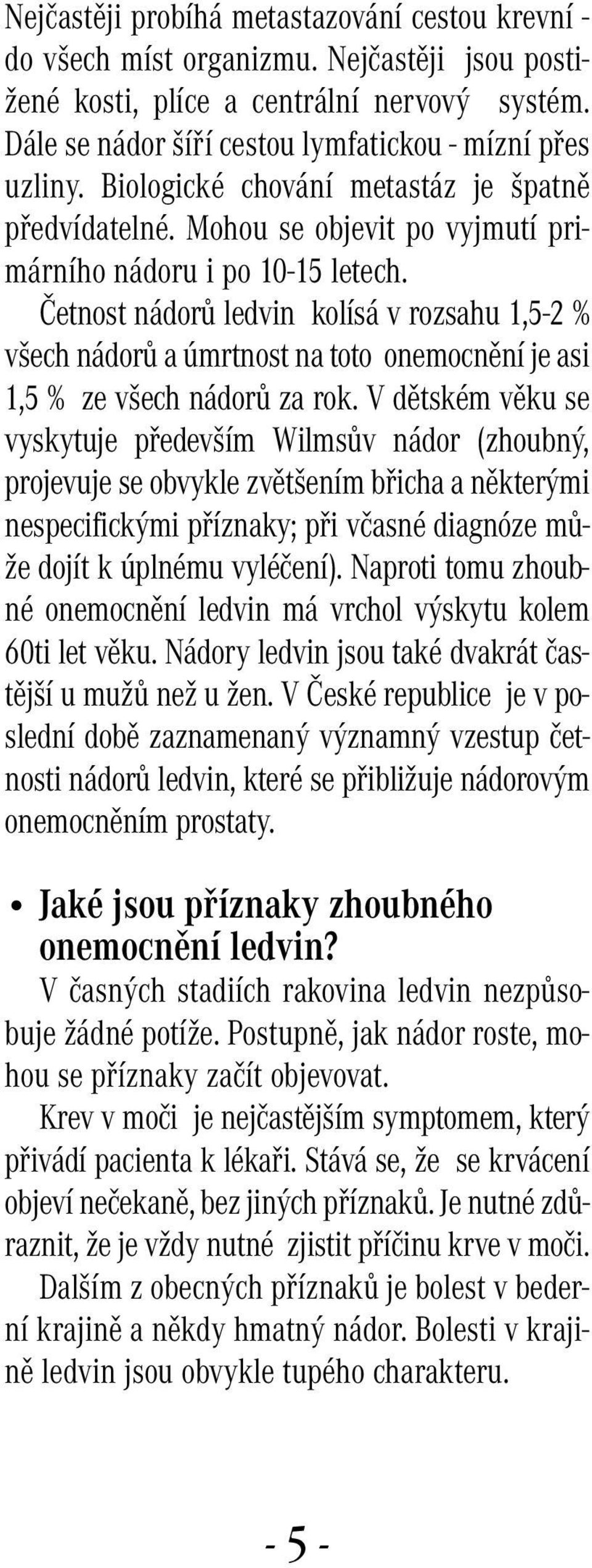 Četnost nádorů ledvin kolísá v rozsahu 1,5-2 % všech nádorů a úmrtnost na toto onemocnění je asi 1,5 % ze všech nádorů za rok.