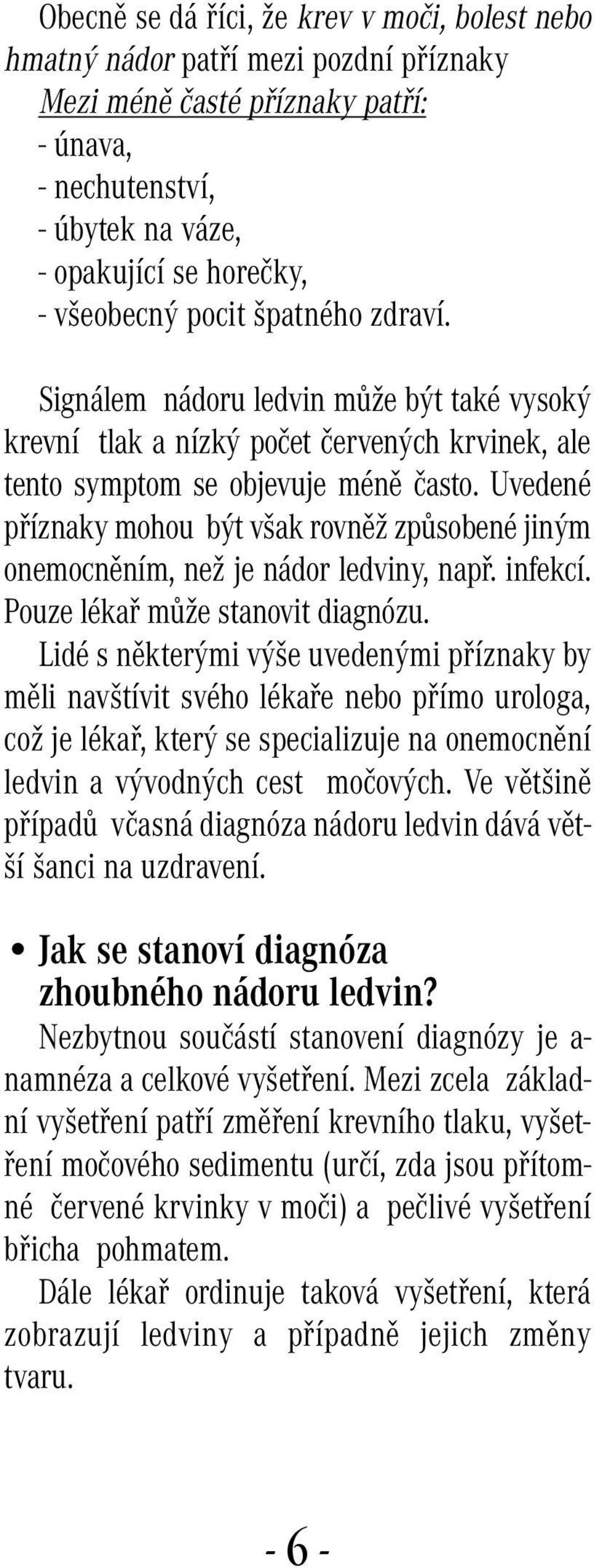 Uvedené příznaky mohou být však rovněž způsobené jiným onemocněním, než je nádor ledviny, např. infekcí. Pouze lékař může stanovit diagnózu.