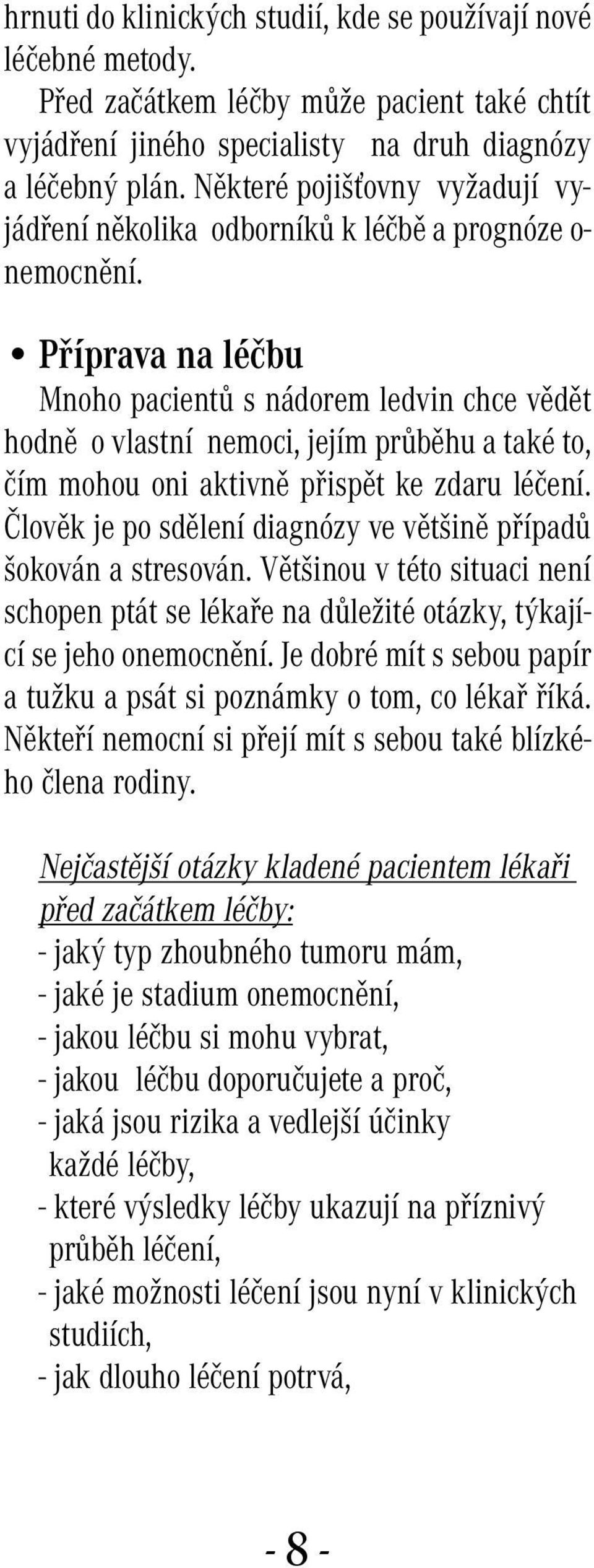 Příprava na léčbu Mnoho pacientů s nádorem ledvin chce vědět hodně o vlastní nemoci, jejím průběhu a také to, čím mohou oni aktivně přispět ke zdaru léčení.