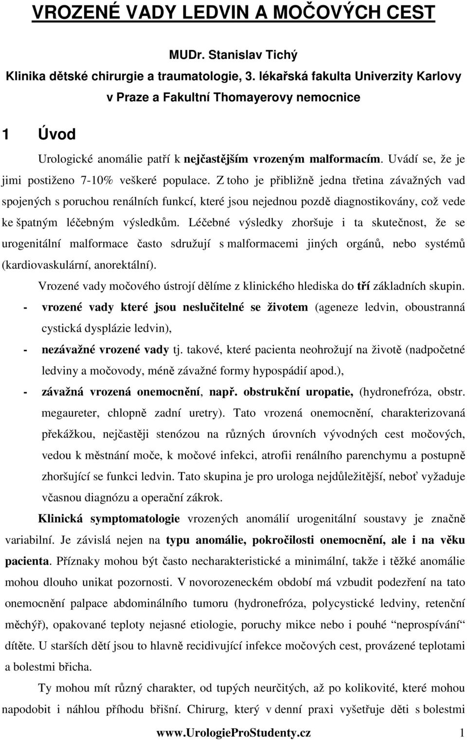 Uvádí se, že je jimi postiženo 7-10% veškeré populace.