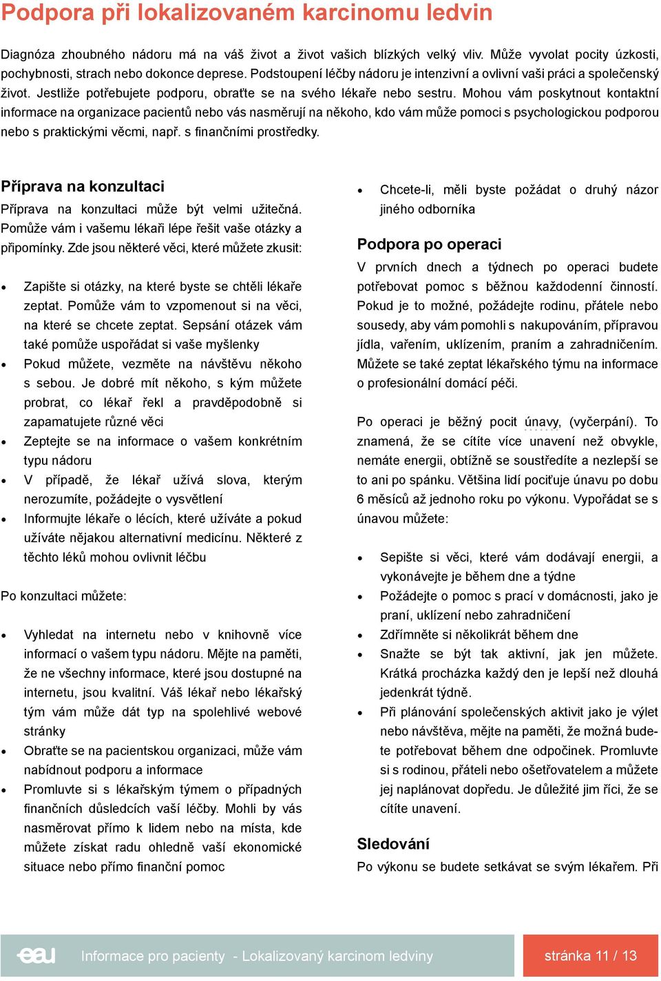 Mohou vám poskytnout kontaktní informace na organizace pacientů nebo vás nasměrují na někoho, kdo vám může pomoci s psychologickou podporou nebo s praktickými věcmi, např. s finančními prostředky.