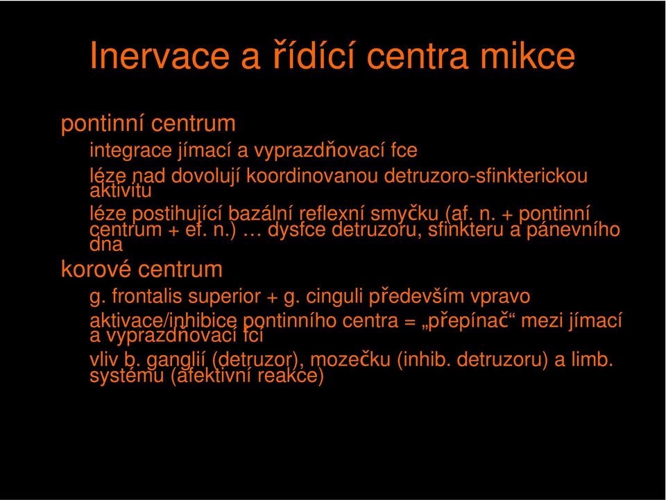 + pontinní centrum + ef. n.) dysfce detruzoru, sfinkteru a pánevního dna korové centrum g. frontalis superior + g.