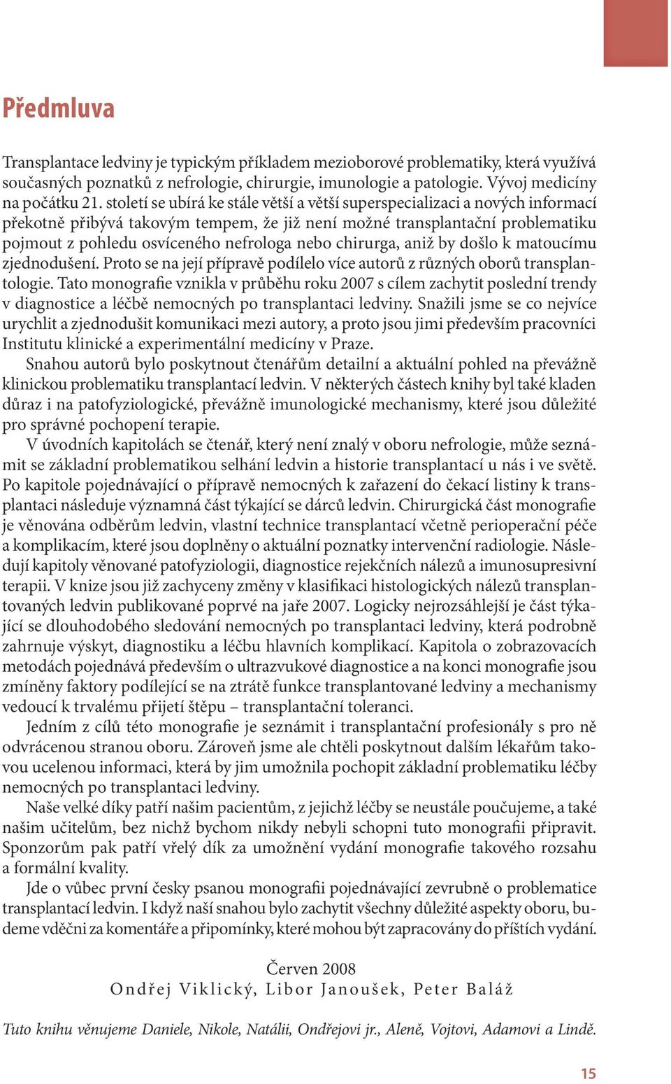 chirurga, aniž by došlo k matoucímu zjednodušení. Proto se na její přípravě podílelo více autorů z různých oborů transplantologie.