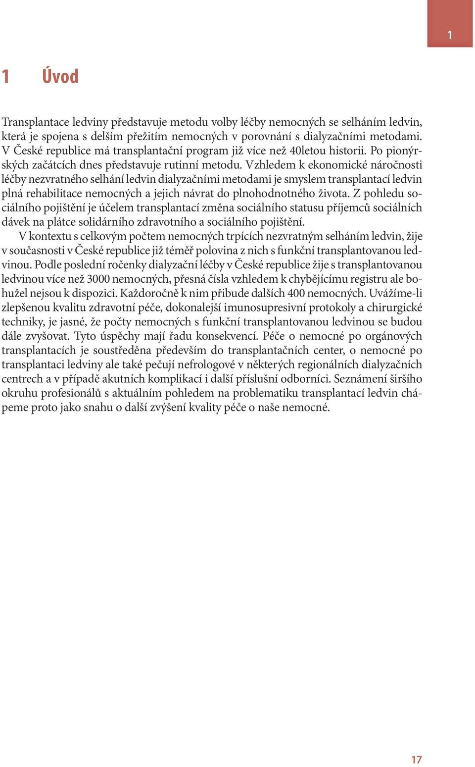 Vzhledem k ekonomické náročnosti léčby nezvratného selhání ledvin dialyzačními metodami je smyslem transplantací ledvin plná rehabilitace nemocných a jejich návrat do plnohodnotného života.