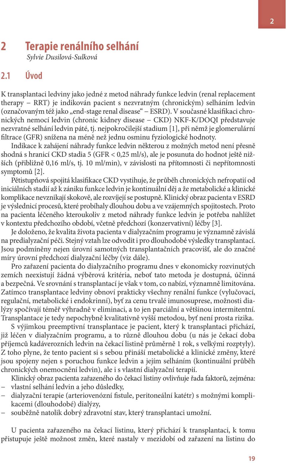renal disease ESRD). V současné klasifikaci chronických nemocí ledvin (chronic kidney disease CKD) NKF-K/DOQI představuje nezvratné selhání ledvin páté, tj.