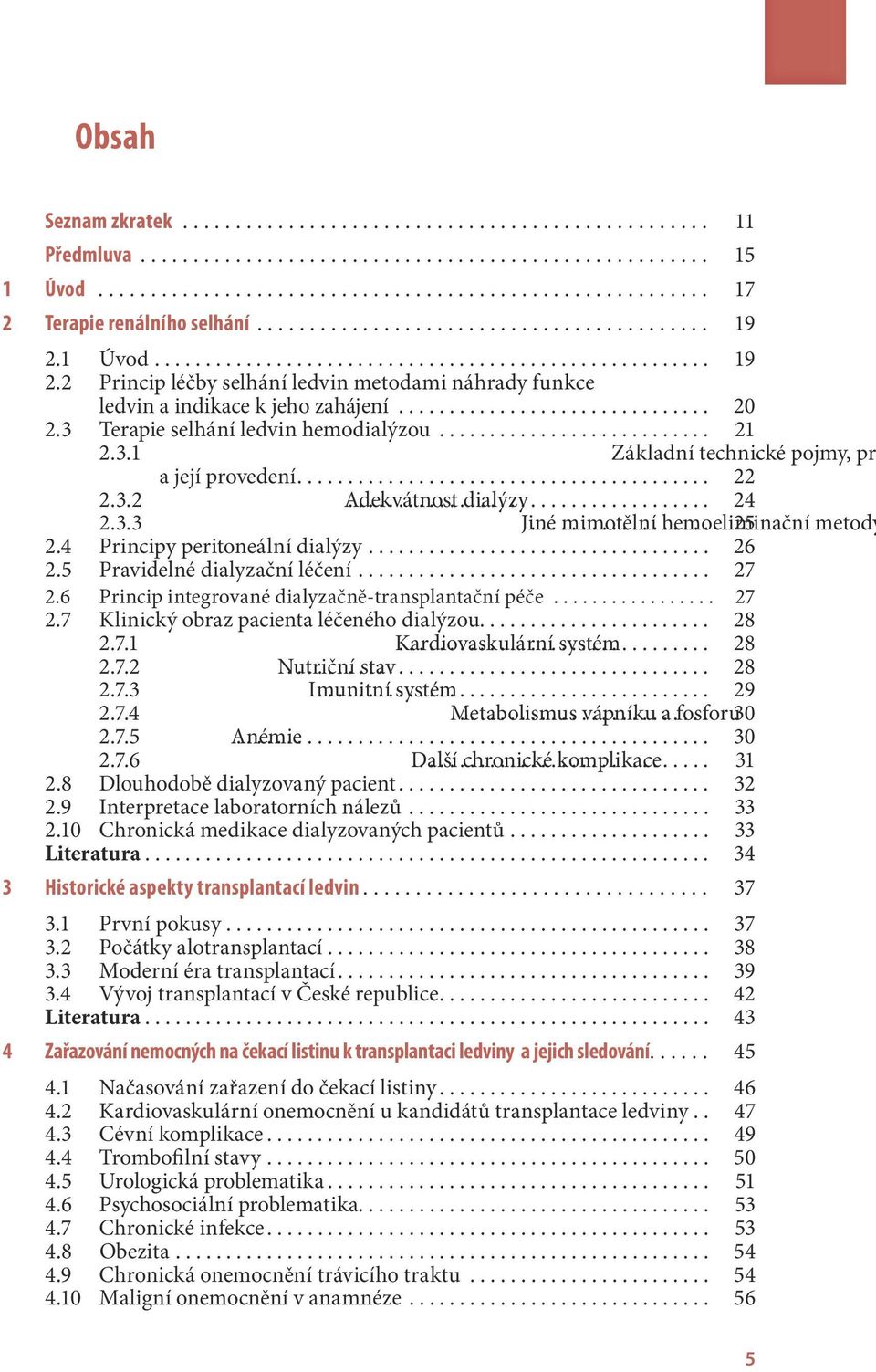 .. mimotělní hemoeliminační 25 metody 2.4 Principy peritoneální dialýzy.................................. 26 2.5 Pravidelné dialyzační léčení................................... 27 2.