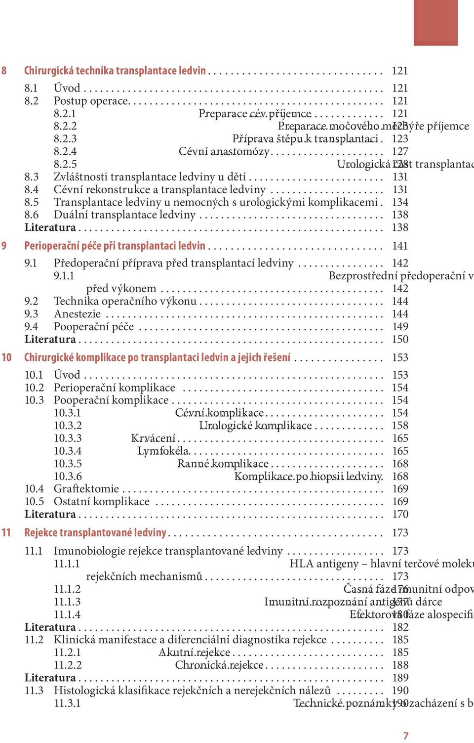 .. 128 část transplantac 8.3 Zvláštnosti transplantace ledviny u dětí......................... 131 8.4 Cévní rekonstrukce a transplantace ledviny..................... 131 8.5 Transplantace ledviny u nemocných s urologickými komplikacemi.