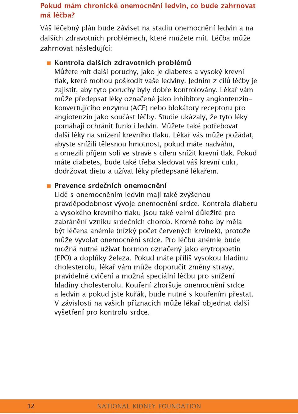 Jedním z cílů léčby je zajistit, aby tyto poruchy byly dobře kontrolovány.