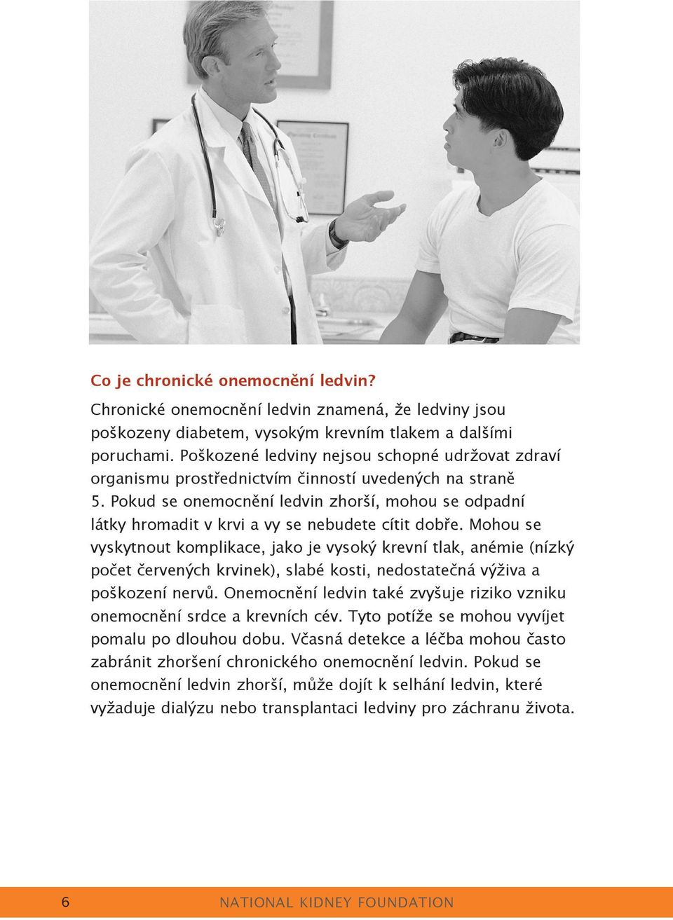 Pokud se onemocnění ledvin zhorší, mohou se odpadní látky hromadit v krvi a vy se nebudete cítit dobře.
