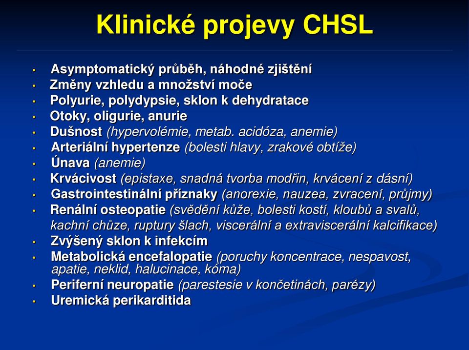 acidóza, anemie) Arteriální hypertenze (bolesti hlavy, zrakové obtíže) Únava (anemie) Krvácivost (epistaxe, snadná tvorba modřin, krvácení z dásní) Gastrointestinální příznaky