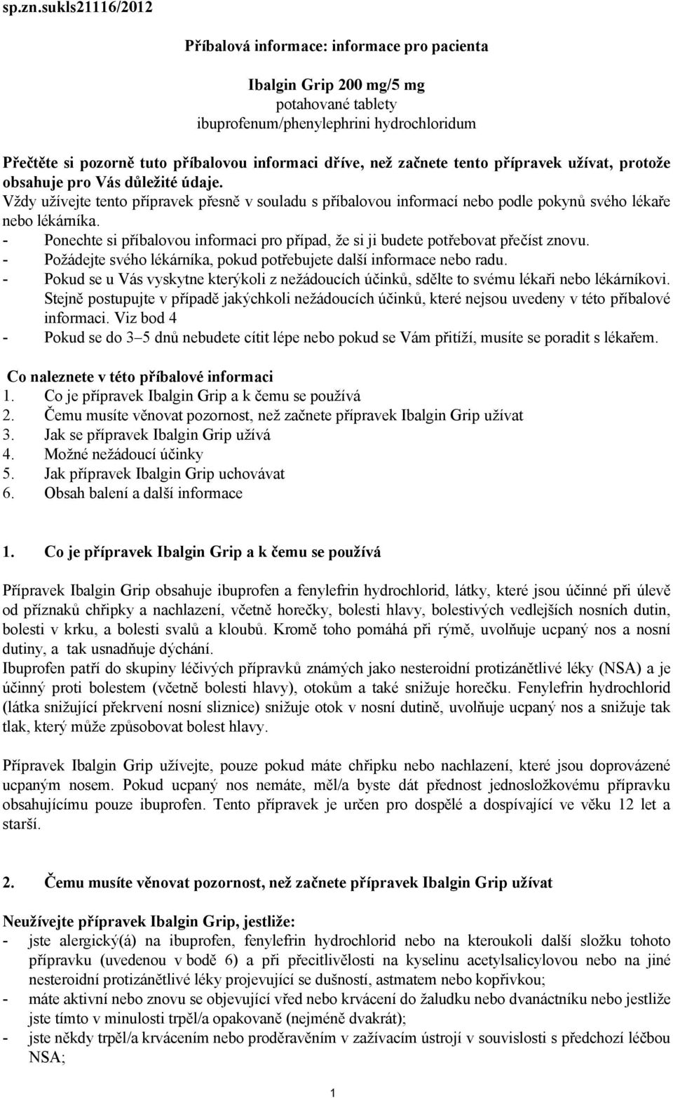 než začnete tento přípravek užívat, protože obsahuje pro Vás důležité údaje. Vždy užívejte tento přípravek přesně v souladu s příbalovou informací nebo podle pokynů svého lékaře nebo lékárníka.