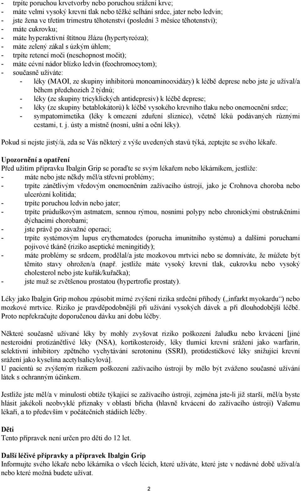 (feochromocytom); - současně užíváte: - léky (MAOI, ze skupiny inhibitorů monoaminooxidázy) k léčbě deprese nebo jste je užíval/a během předchozích 2 týdnů; - léky (ze skupiny tricyklických