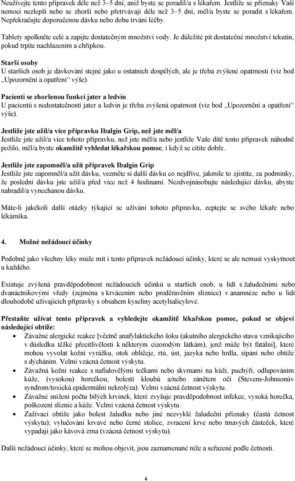 Tablety spolkněte celé a zapijte dostatečným množství vody. Je důležité pít dostatečné množství tekutin, pokud trpíte nachlazením a chřipkou.