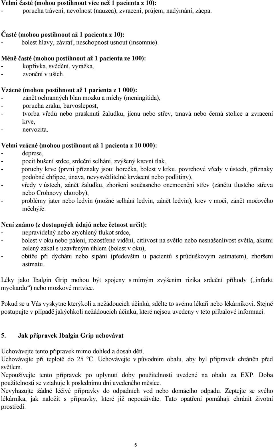 Vzácné (mohou postihnout až 1 pacienta z 1 000): - zánět ochranných blan mozku a míchy (meningitida), - porucha zraku, barvoslepost, - tvorba vředů nebo prasknutí žaludku, jícnu nebo střev, tmavá