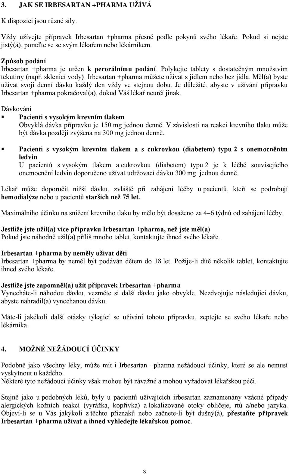 sklenicí vody). Irbesartan +pharma můžete užívat s jídlem nebo bez jídla. Měl(a) byste užívat svoji denní dávku každý den vždy ve stejnou dobu.