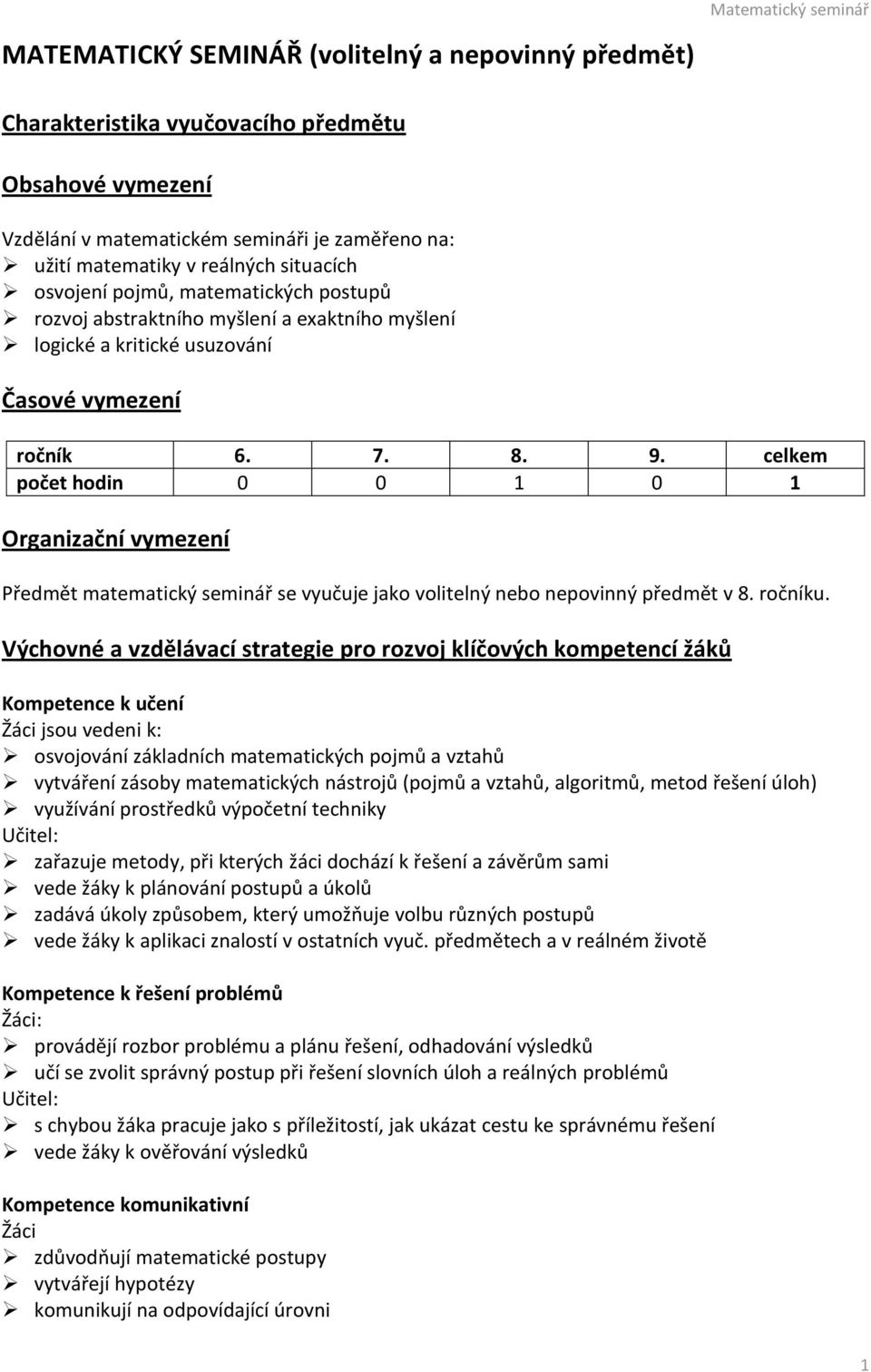 celkem počet hodin 0 0 1 0 1 Organizační vymezení Předmět matematický seminář se vyučuje jako volitelný nebo nepovinný předmět v 8. ročníku.