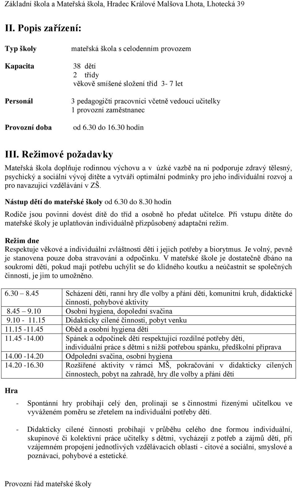 Režimové požadavky Mateřská škola doplňuje rodinnou výchovu a v úzké vazbě na ni podporuje zdravý tělesný, psychický a sociální vývoj dítěte a vytváří optimální podmínky pro jeho individuální rozvoj